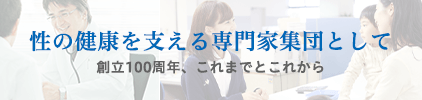 性の健康を支える専門家集団として。創立100周年、これまでとこれから