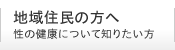 地域住民の方へ 性の健康について知りたい方